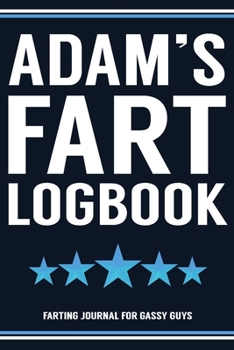 Paperback Adam's Fart Logbook Farting Journal For Gassy Guys: Adam Name Gift Funny Fart Joke Farting Noise Gag Gift Logbook Notebook Journal Guy Gift 6x9 Book