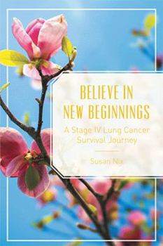 Paperback Believe in New Beginnings: A Stage IV Lung Cancer Survival Journey Book