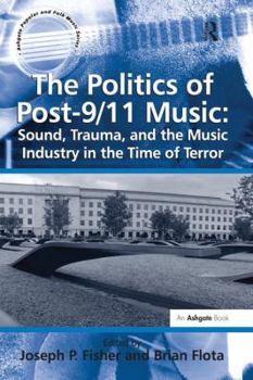 Paperback The Politics of Post-9/11 Music: Sound, Trauma, and the Music Industry in the Time of Terror Book