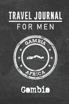 Travel Journal for Men Gambia: 6x9 Travel Notebook or Diary with prompts, Checklists and Bucketlists perfect gift for your Trip to Gambia for every your Man, Husband or Boyfriend