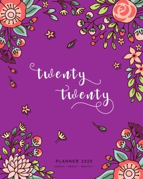 Twenty Twenty, Planner 2020 Hourly Weekly Monthly: 8x10 Large Journal Organizer with Hourly Time Slots | Jan to Dec 2020 | Cute Doodle Bright Flower Design Purple