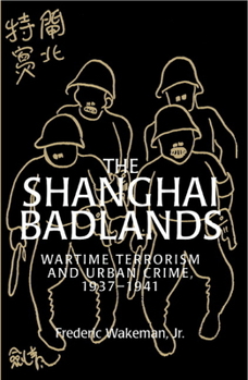 The Shanghai Badlands: Wartime Terrorism and Urban Crime, 19371941 - Book  of the Cambridge Studies in Chinese History, Literature and Institutions