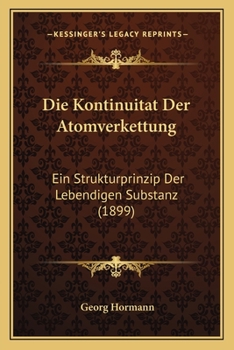 Paperback Die Kontinuitat Der Atomverkettung: Ein Strukturprinzip Der Lebendigen Substanz (1899) [German] Book