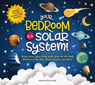 Hardcover Your Bedroom Is a Solar System!: Bring Outer Space Home with Reusable, Glow-In-The-Dark (Bpa-Free!) Stickers of the Sun, Moon, Planets, and Stars! Book