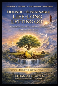 HOLISTIC-SUSTAINABLE LIFE-LONG LETTING GO: A Scientific and Practical Guide to Releasing Control, Stabilizing Your Nervous System, and Living in Peace, Clarity, and Ethical Presence