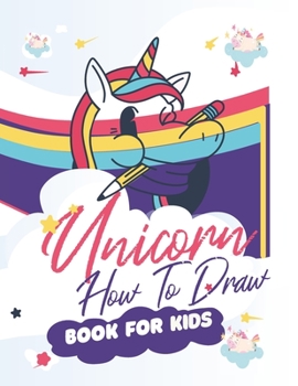 Paperback How To Draw Unicorns Book For Kids: 71 Pages of Unicrons, Unicorn Drawing Made Easy and in simple Steps for Kids ages 5-6-7-8-9- and 10 years Old, Bes Book