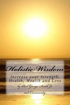 Holistic Wisdom: Increase your Strength, Health, Wealth and Love