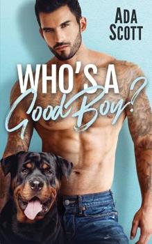 Who's a Good Boy?: A Bad Boy Second Chance Romance - Book #1 of the Dog in This Fight