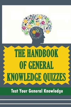 Paperback The Handbook Of General Knowledge Quizzes: Test Your General Knowledge Book