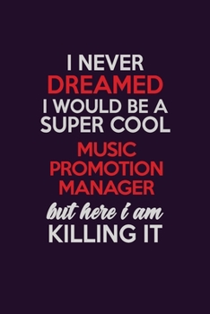 Paperback I Never Dreamed I Would Be A Super cool Music Promotion Manager But Here I Am Killing It: Career journal, notebook and writing journal for encouraging Book