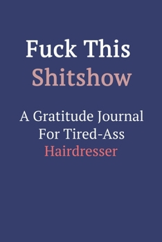Fuck This ShitShow a Gratitude Journal for Tired-Ass Hairdresser