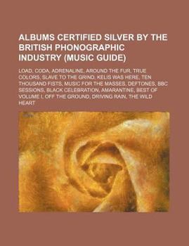 Paperback Albums Certified Silver by the British Phonographic Industry (Music Guide): Load, Coda, Adrenaline, Around the Fur, True Colors Book