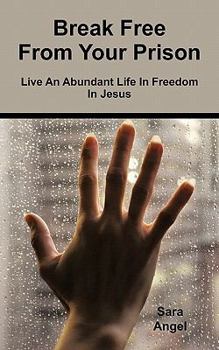 Paperback Break Free from Your Prison: Live an Abundant Life in Freedom in Jesus Book
