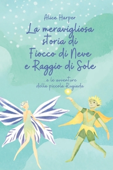 Paperback La meravigliosa storia di Fiocco di Neve e Raggio di Sole: ...e le avventure della piccola Rugiada [Italian] Book