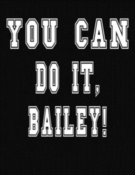 Paperback You Can Do It, Bailey!: College Ruled Notebook Journal for Bailey Book