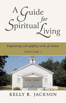 A Guide For Spiritual Living: Empowering and uplifting words of wisdom, Vol. I