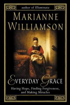 Hardcover Everyday Grace: Having Hope, Finding Forgiveness, and Making Miracles Book