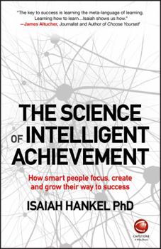 Paperback The Science of Intelligent Achievement: How Smart People Focus, Create and Grow Their Way to Success Book