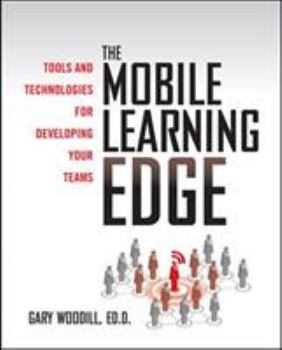 Hardcover The Mobile Learning Edge: Tools and Technologies for Developing Your Teams Book