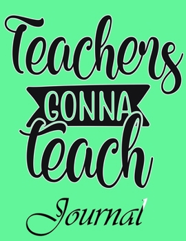 Teachers Gonna Teach Journal: Ruled Line Paper Teacher Journal or Teacher Appreciation Exercise Book | Notebook Journal Diary Large Print (8.5 X 11 Inches) - 100 Pages Soft Cover, Matte Finish