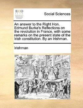 Paperback An Answer to the Right Hon. Edmund Burke's Reflections on the Revolution in France, with Some Remarks on the Present State of the Irish Constitution. Book