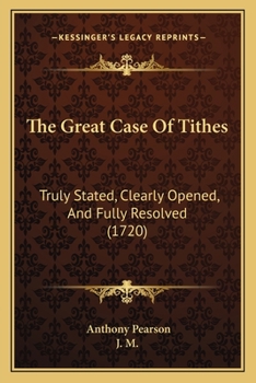 Paperback The Great Case Of Tithes: Truly Stated, Clearly Opened, And Fully Resolved (1720) Book
