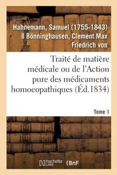 Paperback Traité de Matière Médicale Ou de l'Action Pure Des Médicaments Homoeopathiques. Tome 1 [French] Book