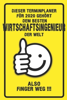 Dieser Terminplaner für 2020 gehört dem besten Wirtschaftsingenieur der Welt - also Finger Weg !!!: Organizer für das Jahr 2020 mit lustigem Spruch | ... von Januar bis Dezember 202 (German Edition)