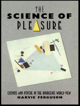 Paperback The Science of Pleasure: Cosmos and Psyche in the Bourgeois World Book