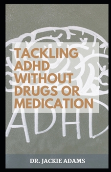 Paperback Tackling ADHD without Drugs or Medication: Skills and Exercises to Strengthen and Improve Focus, Motivation, and Confidence Book