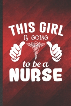 Paperback This Girl Is Going to Be a Nurse: Blank Nurse Appreciation Funny Lined Notebook/ Journal For Nursing School Student, Inspirational Saying Unique Speci Book