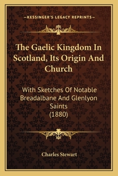 The Gaelic Kingdom in Scotland, Its Origin and Church