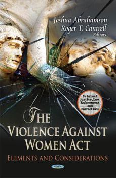 Hardcover The Violence Against Women Act: Elements and Considerations (Criminal Justice, Law Enforcement and Corrections) Book