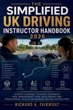 The Simplified UK Driving Instructor Handbook 2026: Lesson Planning, Teaching Techniques, Risk Management, Pupil Development, and Professional Skills for Modern Driving Instructors