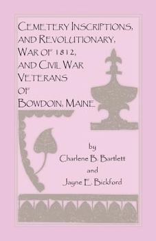 Cemetery Inscriptions, and Revolutionary, War of 1812, and Civil War Veterans of Bowdoin, Maine