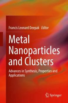 Hardcover Metal Nanoparticles and Clusters: Advances in Synthesis, Properties and Applications Book