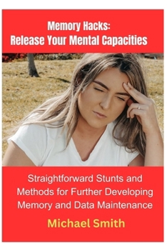 Paperback Memory Hacks: Release Your Mental Capacities: Straightforward Stunts and Methods for Further developing Memory and Data Maintenance Book