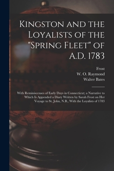 Paperback Kingston and the Loyalists of the "Spring Fleet" of A.D. 1783: With Reminiscenses of Early Days in Connecticut; a Narrative to Which is Appended a Dia Book