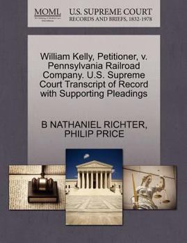 Paperback William Kelly, Petitioner, V. Pennsylvania Railroad Company. U.S. Supreme Court Transcript of Record with Supporting Pleadings Book