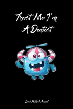 Paperback Trust Me I'm A Dentist Lined Notebook Journal: Funny Gag Gift Humorous Notepad For Dentists, Dental Assistants & Coworkers Book