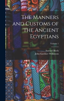 Hardcover The Manners and Customs of the Ancient Egyptians; Volume 1 Book