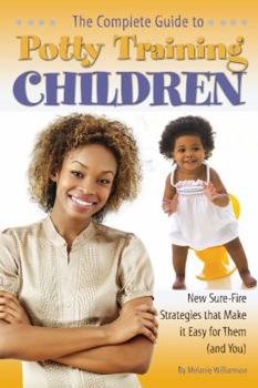 Paperback The Complete Guide to Potty Training Children: New Sure-Fire Strategies That Make It Easy for Them (and You) Book