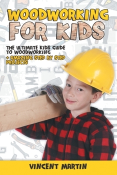 Paperback Woodworking for Kids: The Ultimate Kids Guide to Woodworking + Amazing Step by Step Projects By VINCENT MARTIN Book
