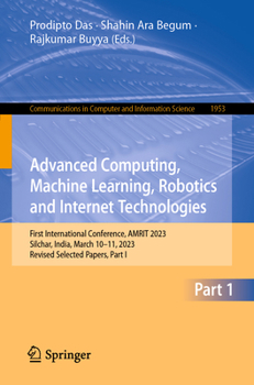 Paperback Advanced Computing, Machine Learning, Robotics and Internet Technologies: First International Conference, Amrit 2023, Silchar, India, March 10-11, 202 Book