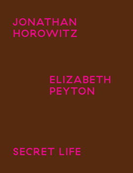 Paperback Jonathan Horowitz & Elizabeth Peyton: Secret Life Book