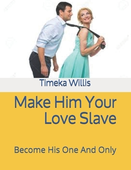 Paperback Make Him Your Love Slave: Become His One And Only Book