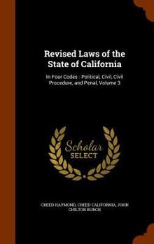 Hardcover Revised Laws of the State of California: In Four Codes: Political, Civil, Civil Procedure, and Penal, Volume 3 Book