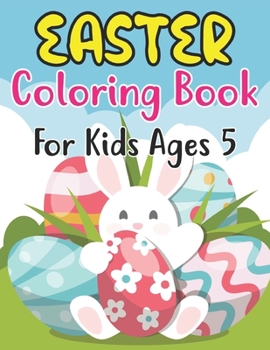 Paperback Easter Coloring Book For Kids Ages 5: Easter Eggs, Bunnies, Spring Flowers and More For Kids Ages 5 Book