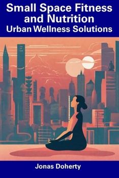 Paperback Small Space Fitness and Nutrition: Urban Wellness Solutions Book
