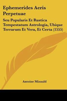 Ephemerides Aeris Perpetuae: Seu Popularis Et Rustica Tempestatum Astrologia, Ubique Terrarum Et Vera, Et Certa (1555)